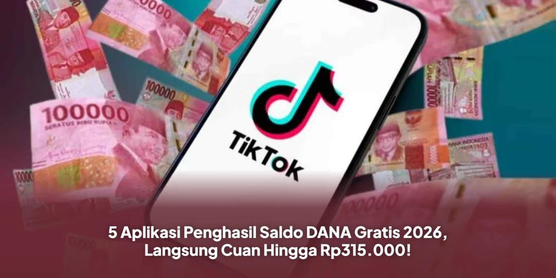 5 Aplikasi Penghasil Saldo DANA Gratis 2026, Langsung Cuan Hingga Rp315.000!