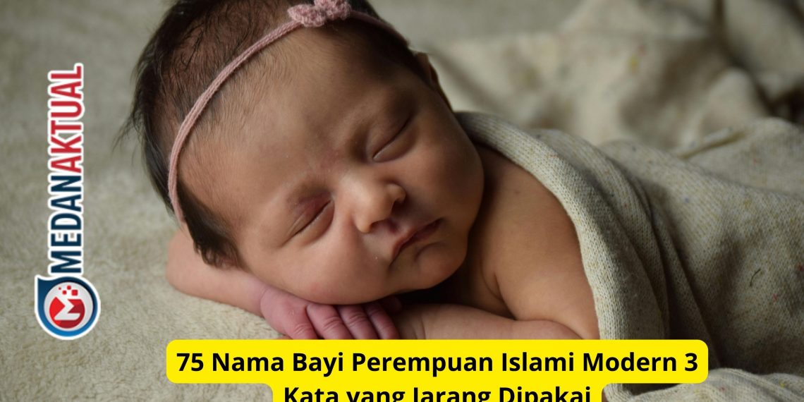 75 Nama Bayi Perempuan Islami Modern 3 Kata yang Jarang Dipakai