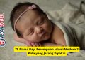 75 Nama Bayi Perempuan Islami Modern 3 Kata yang Jarang Dipakai