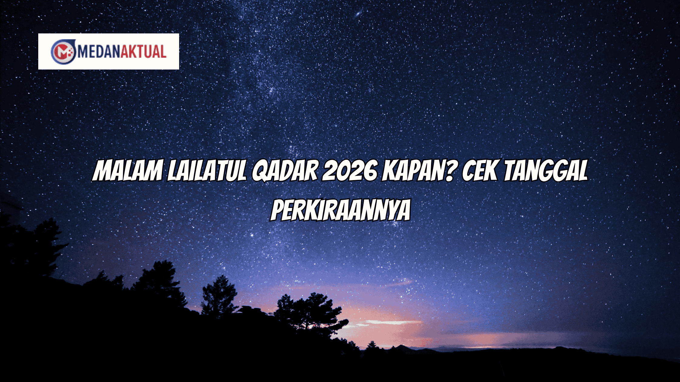 Malam Lailatul Qadar 2026 Kapan? Cek Tanggal Perkiraannya
