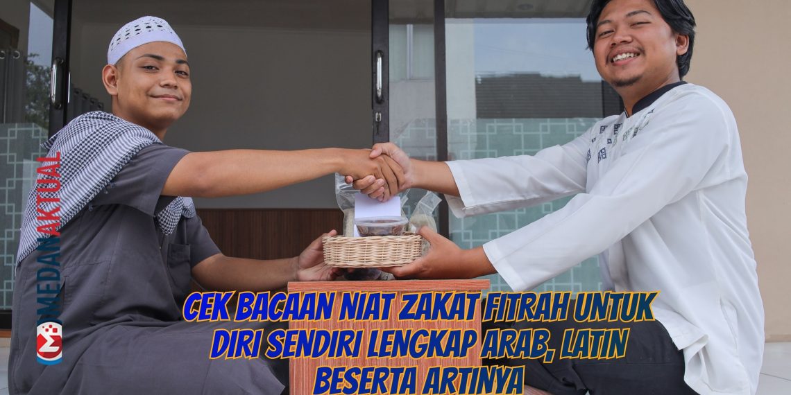 Cek Bacaan Niat Zakat Fitrah Untuk Diri Sendiri Lengkap Arab, Latin Beserta Artinya