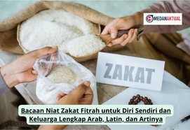 Bacaan Niat Zakat Fitrah untuk Diri Sendiri dan Keluarga Lengkap Arab, Latin, dan Artinya