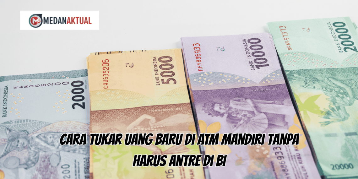 Cara Tukar Uang Baru di ATM Mandiri Tanpa Harus Antre di BI
