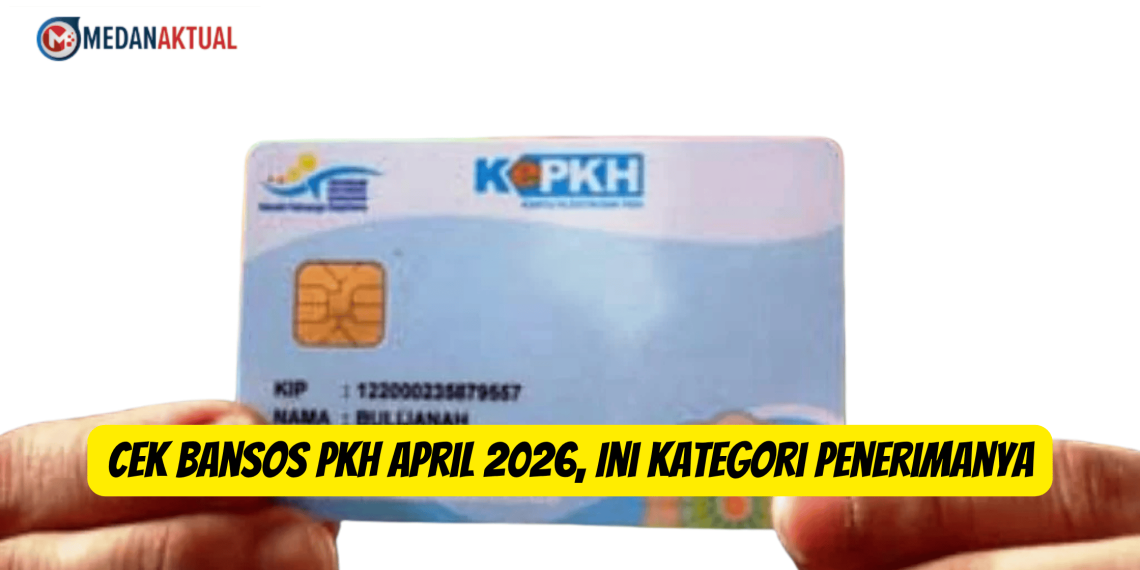 Cek Bansos PKH April 2026, Ini Kategori Penerimanya