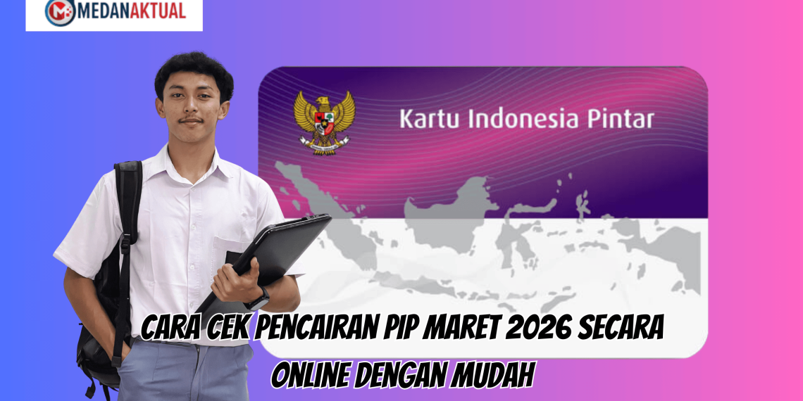 Cara Cek Pencairan PIP Maret 2026 Secara Online dengan Mudah