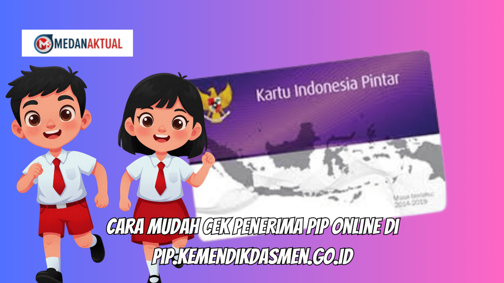 Cara Mudah Cek Penerima PIP Online di pip.kemendikdasmen.go.id