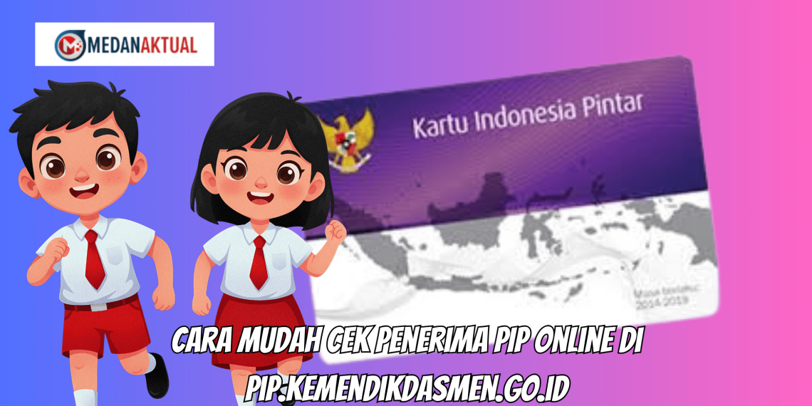 Cara Mudah Cek Penerima PIP Online di pip.kemendikdasmen.go.id