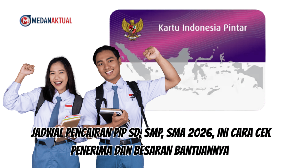 Jadwal Pencairan PIP SD, SMP, SMA 2026, Ini Cara Cek Penerima dan Besaran Bantuannya
