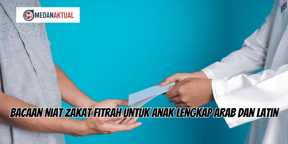 Bacaan Niat Zakat Fitrah untuk Anak Lengkap Arab dan Latin