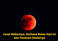 Catat Waktunya, Gerhana Bulan Hari Ini dan Panduan Shalatnya
