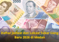 Daftar Jadwal dan Lokasi Tukar Uang Baru 2026 di Medan