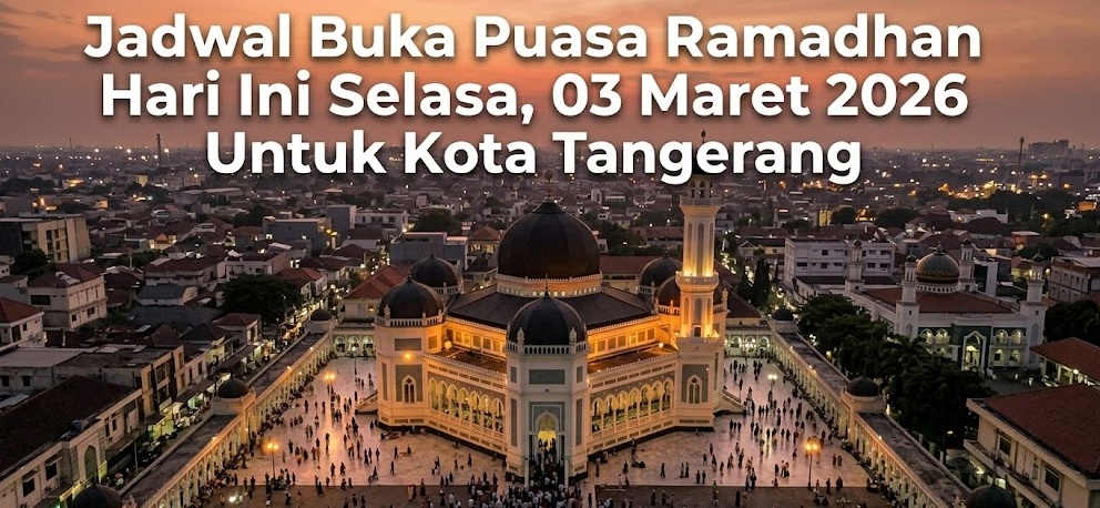 Jadwal Buka Puasa Ramadhan Hari Ini Selasa, 03 Maret 2026 Untuk Kota Tangerang