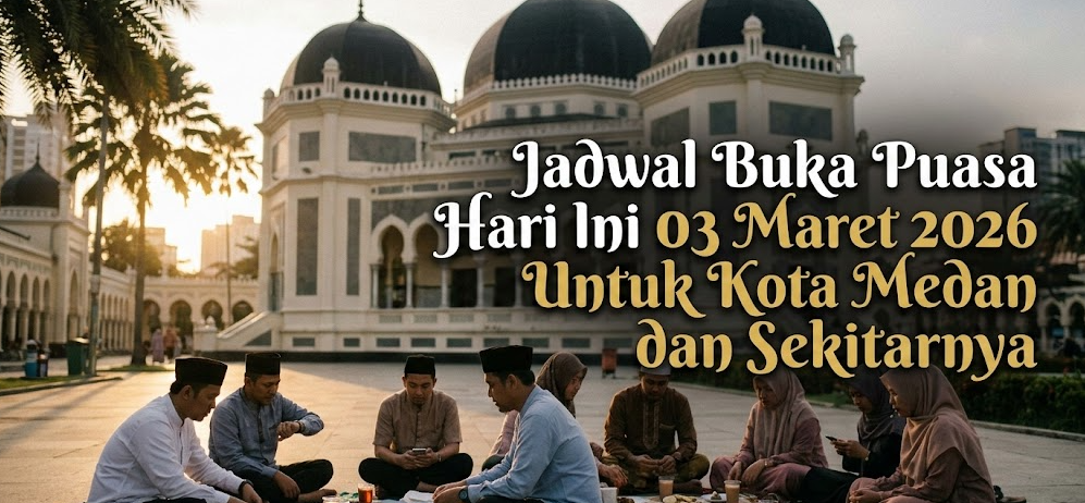 Jadwal Buka Puasa Hari Ini 03 Maret 2026 Untuk Kota Medan dan Sekitarnya