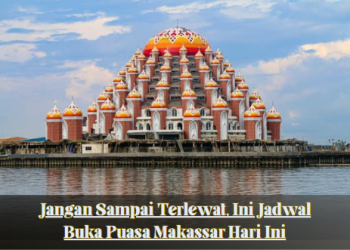Jangan Sampai Terlewat, Ini Jadwal Buka Puasa Makassar Hari Ini