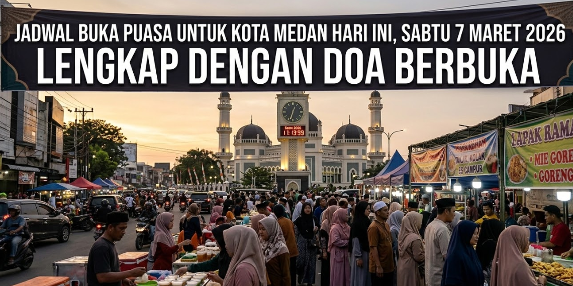 Jadwal Buka Puasa untuk Kota Medan Hari Ini, Sabtu 7 Maret 2026 Lengkap dengan Doa Berbuka