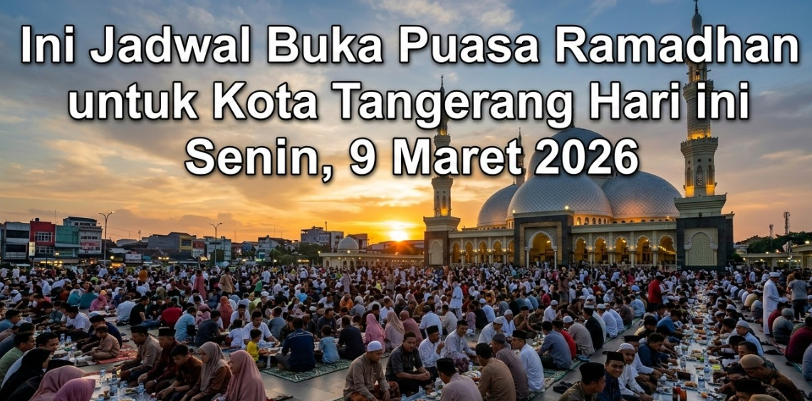 Ini Jadwal Buka Puasa Ramadhan untuk Kota Tangerang Hari ini Senin, 9 Maret 2026
