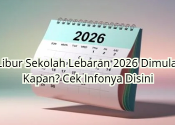 Libur Sekolah Lebaran 2026 Dimulai Kapan? Cek Infonya Disini