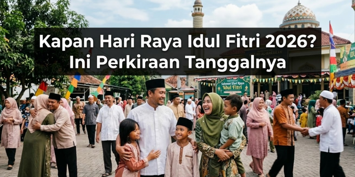 Kapan Hari Raya Idul Fitri 2026 Versi Pemerintah? Ini Perkiraan Tanggalnya