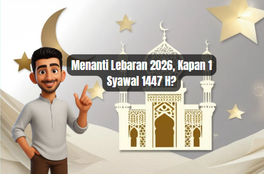Menanti Lebaran 2026, Kapan 1 Syawal 1447 H?