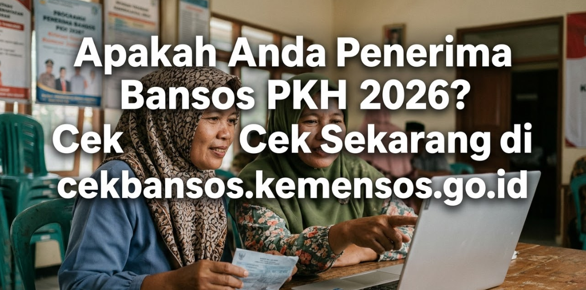 Apakah Anda Penerima Bansos PKH 2026? Cek Sekarang di cekbansos.kemensos.go.id