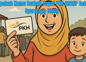 Apakah Kamu Berhak Dapat PKH 2026? Cek Syaratnya Disini