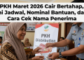 PKH Maret 2026 Cair Bertahap, Ini Jadwal, Nominal Bantuan, dan Cara Cek Nama Penerima