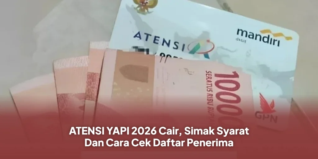 ATENSI YAPI 2026 Cair, Simak Syarat Dan Cara Cek Daftar Penerima