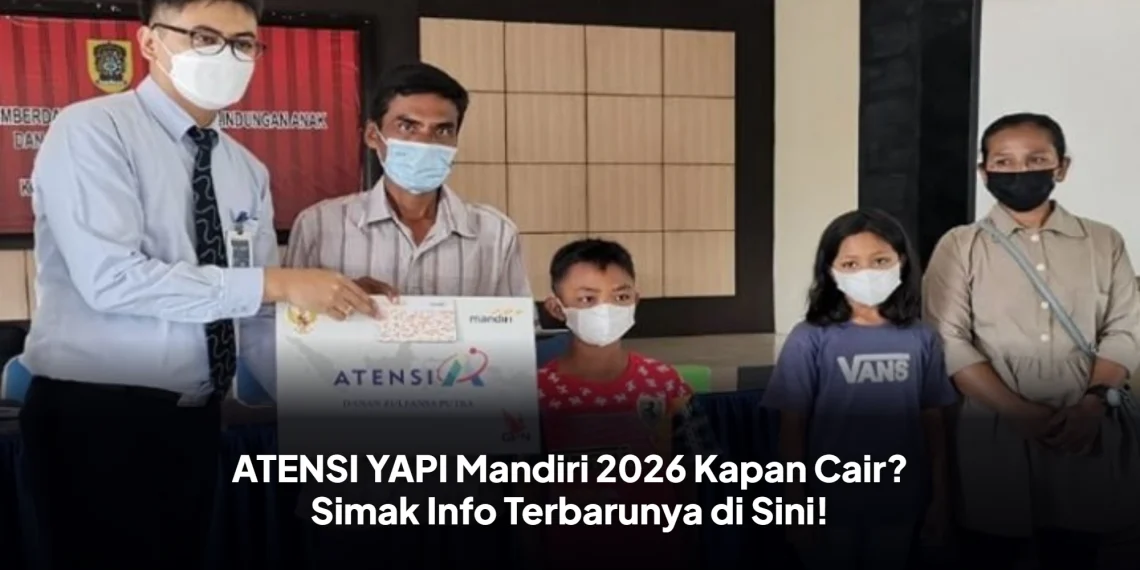 ATENSI YAPI Mandiri 2026 Kapan Cair? Simak Info Terbarunya di Sini!