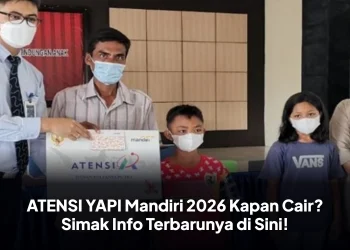 ATENSI YAPI Mandiri 2026 Kapan Cair? Simak Info Terbarunya di Sini!