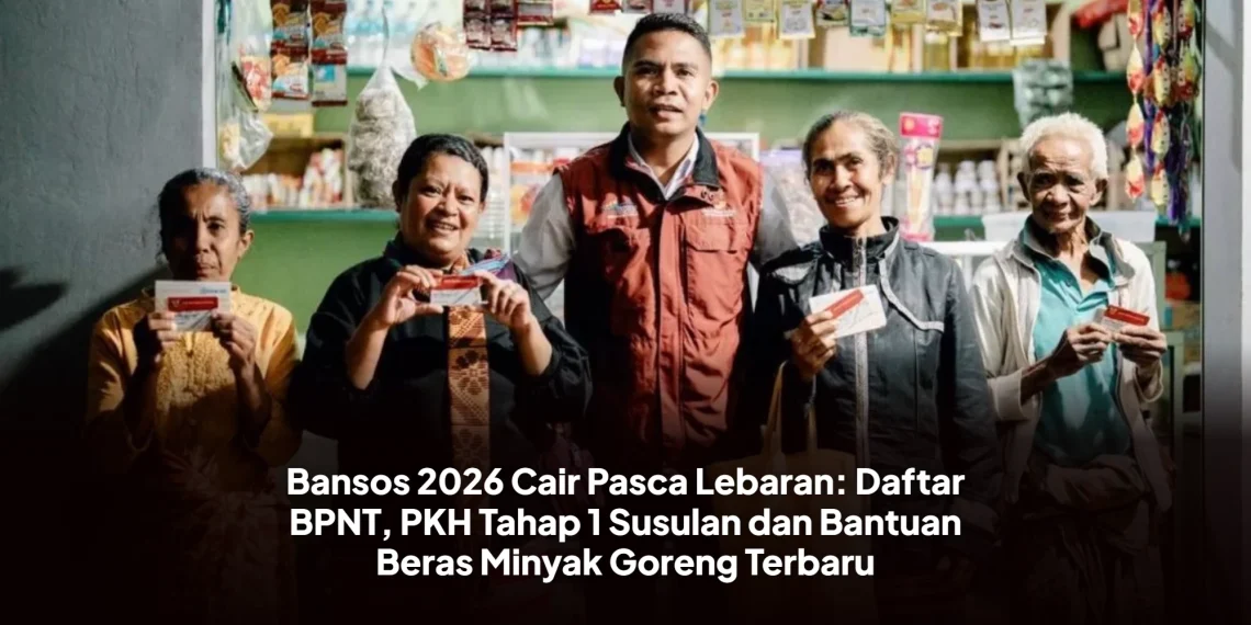 Bansos 2026 Cair Pasca Lebaran: Daftar BPNT, PKH Tahap 1 Susulan dan Bantuan Beras Minyak Goreng Terbaru