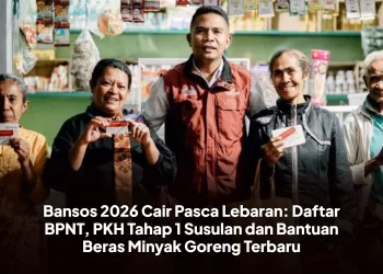 Bansos 2026 Cair Pasca Lebaran: Daftar BPNT, PKH Tahap 1 Susulan dan Bantuan Beras Minyak Goreng Terbaru