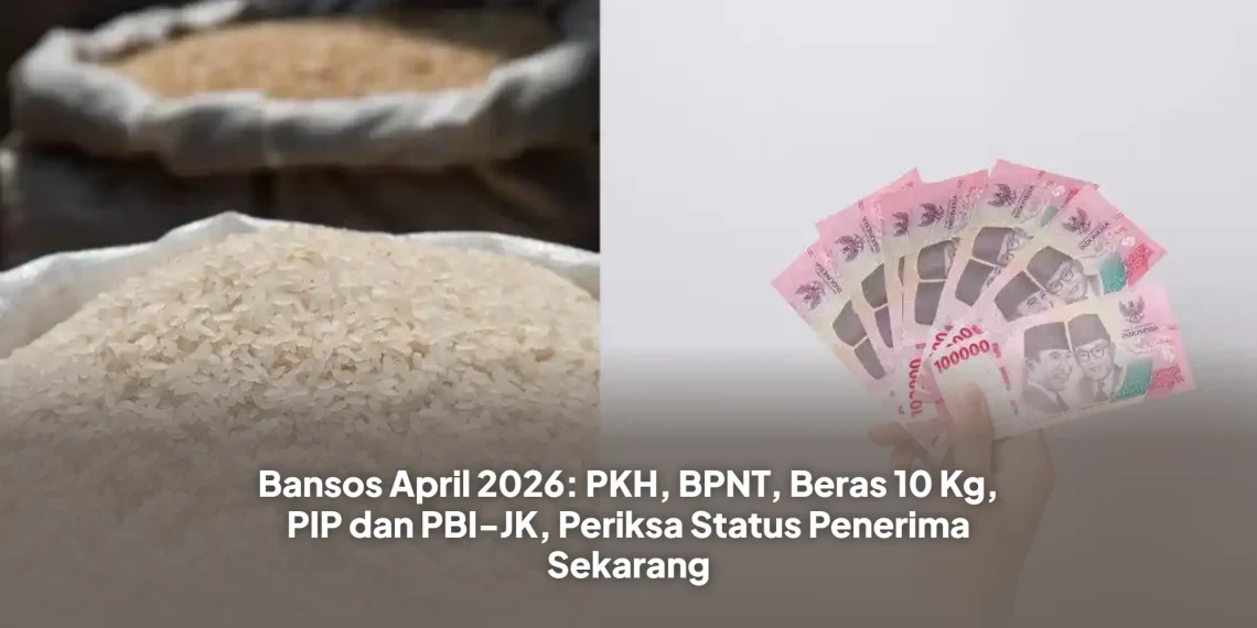 Bansos April 2026: PKH, BPNT, Beras 10 Kg, PIP dan PBI-JK, Periksa Status Penerima Sekarang