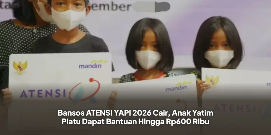 Bansos ATENSI YAPI 2026 Cair, Anak Yatim Piatu Dapat Bantuan Hingga Rp600 Ribu