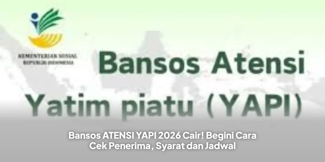 Bansos ATENSI YAPI 2026 Cair! Begini Cara Cek Penerima, Syarat dan Jadwal