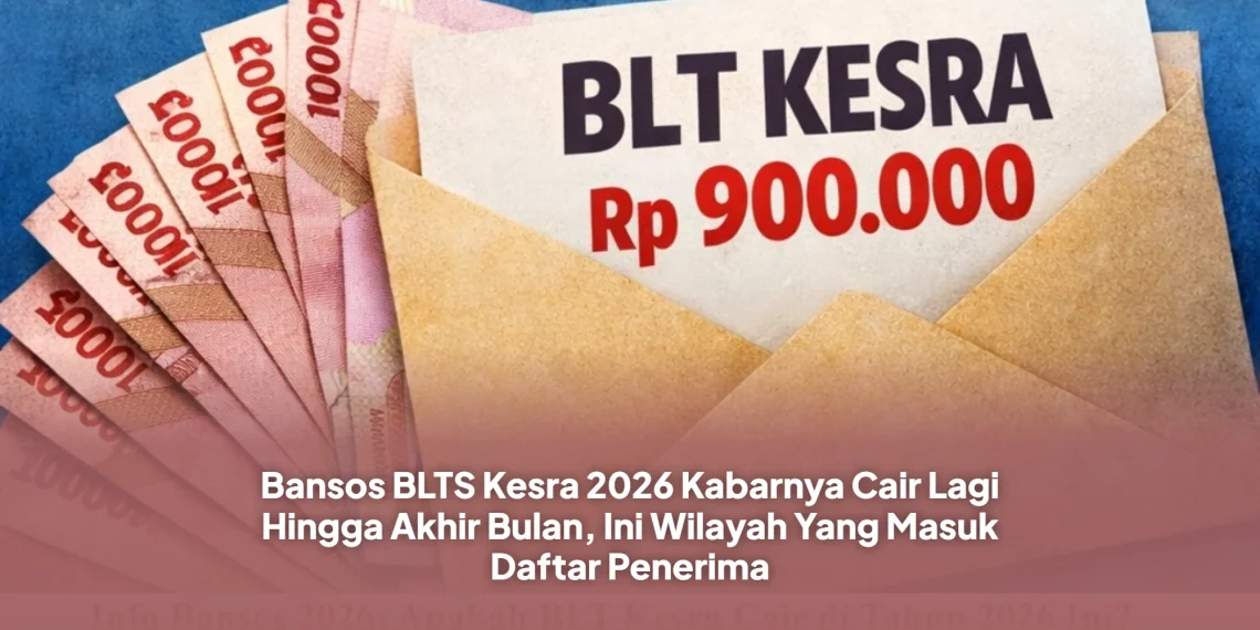 Bansos BLTS Kesra 2026 Kabarnya Cair Lagi Hingga Akhir Bulan, Ini Wilayah Yang Masuk Daftar Penerima