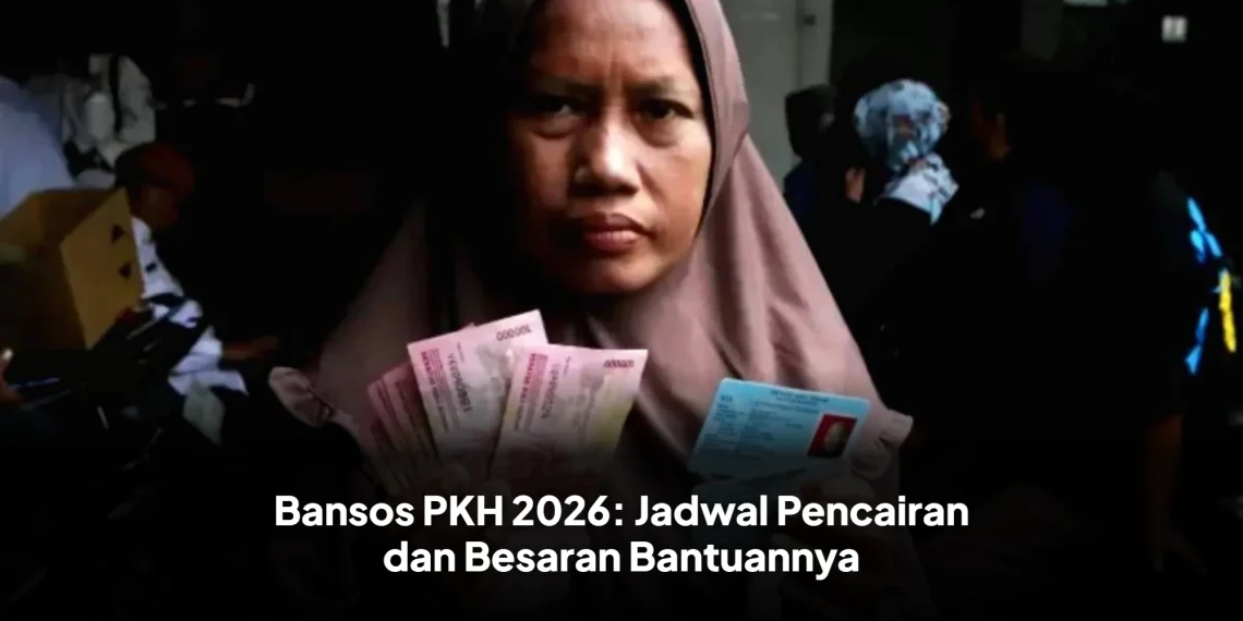 Bansos PKH 2026: Jadwal Pencairan dan Besaran Bantuannya