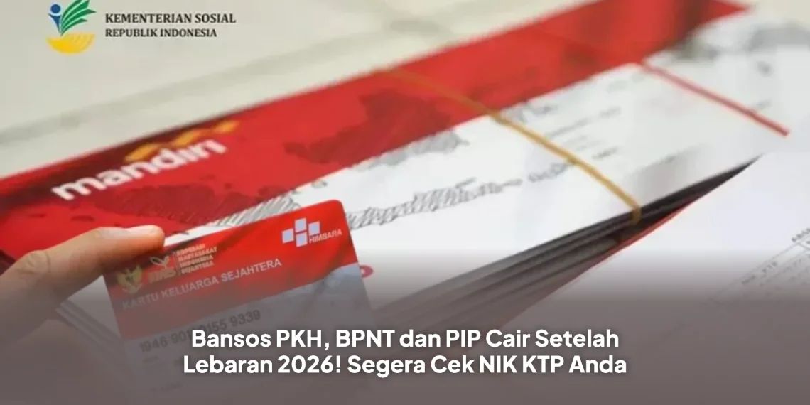Bansos PKH, BPNT dan PIP Cair Setelah Lebaran 2026! Segera Cek NIK KTP Anda