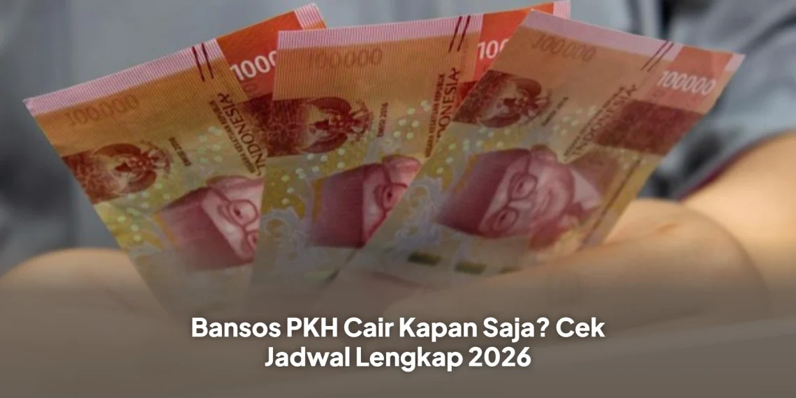 Bansos PKH Cair Kapan Saja? Cek Jadwal Lengkap 2026