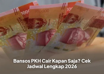 Bansos PKH Cair Kapan Saja? Cek Jadwal Lengkap 2026