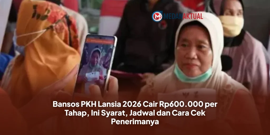Bansos PKH Lansia 2026 Cair Rp600.000 per Tahap, Ini Syarat, Jadwal dan Cara Cek Penerimanya
