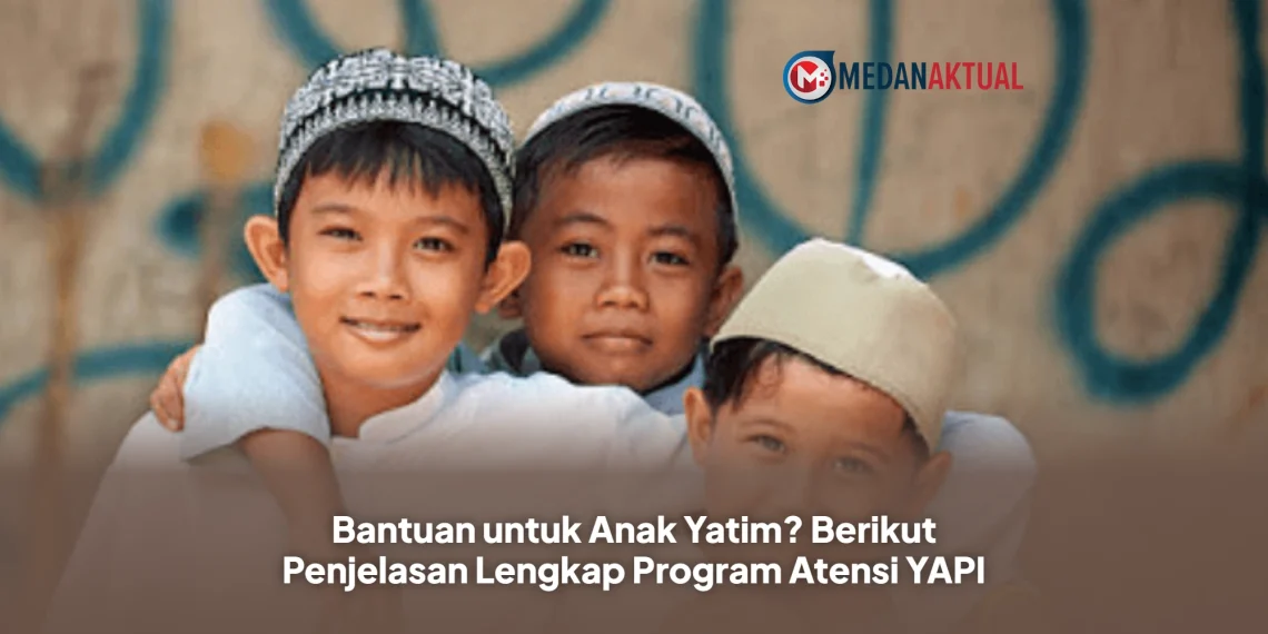 Bantuan untuk Anak Yatim? Berikut Penjelasan Lengkap Program Atensi YAPI