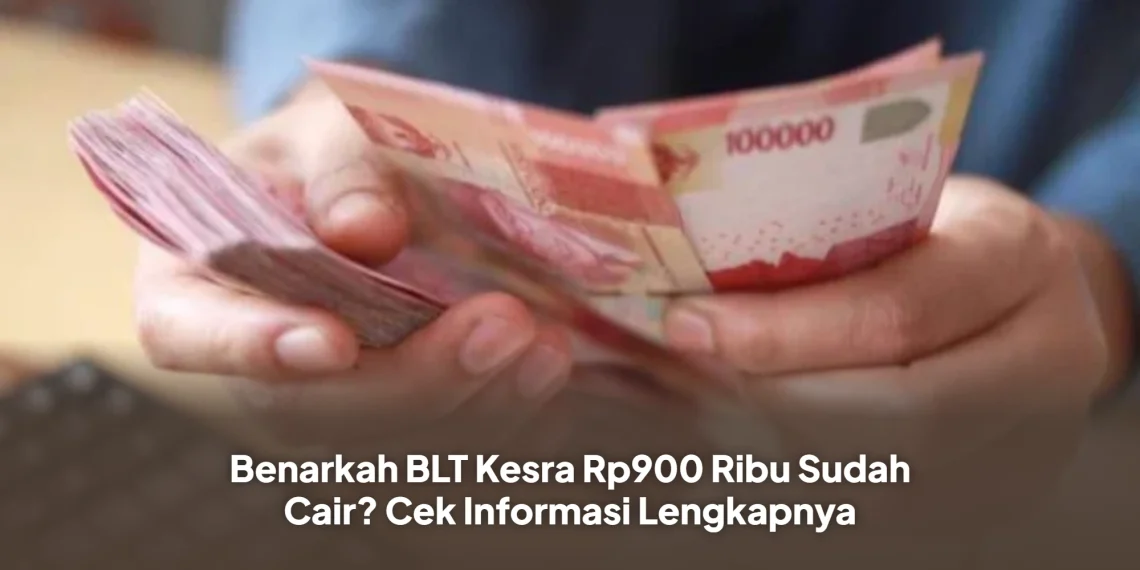 Benarkah BLT Kesra Rp900 Ribu Sudah Cair? Cek Informasi Lengkapnya