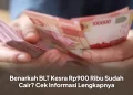 Benarkah BLT Kesra Rp900 Ribu Sudah Cair? Cek Informasi Lengkapnya