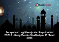 Berapa Hari Lagi Menuju Hari Raya Idulfitri 2026 ? Hitung Mundur Sisa Hari per 15 Maret 2026