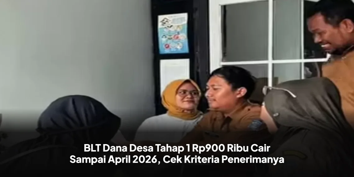 BLT Dana Desa Tahap 1 Rp900 Ribu Cair Sampai April 2026, Cek Kriteria Penerimanya