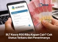BLT Kesra 900 Ribu Kapan Cair? Cek Status Terbaru dan Penerimanya