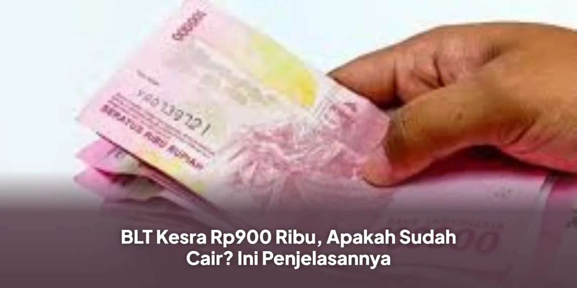 BLT Kesra Rp900 Ribu, Apakah Sudah Cair? Ini Penjelasannya