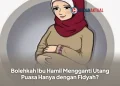 Bolehkah Ibu Hamil Mengganti Utang Puasa Hanya dengan Fidyah?