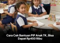 Cara Cek Bantuan PIP Anak TK, Bisa Dapat Rp450 Ribu