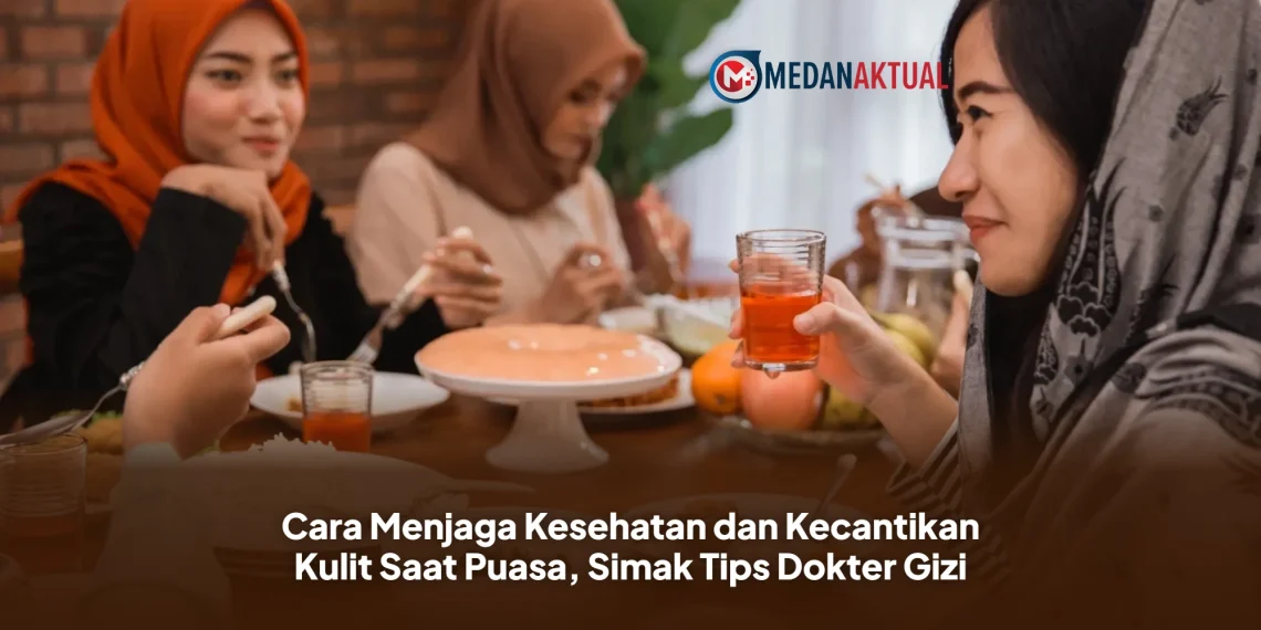 Cara Menjaga Kesehatan dan Kecantikan Kulit Saat Puasa, Simak Tips Dokter Gizi